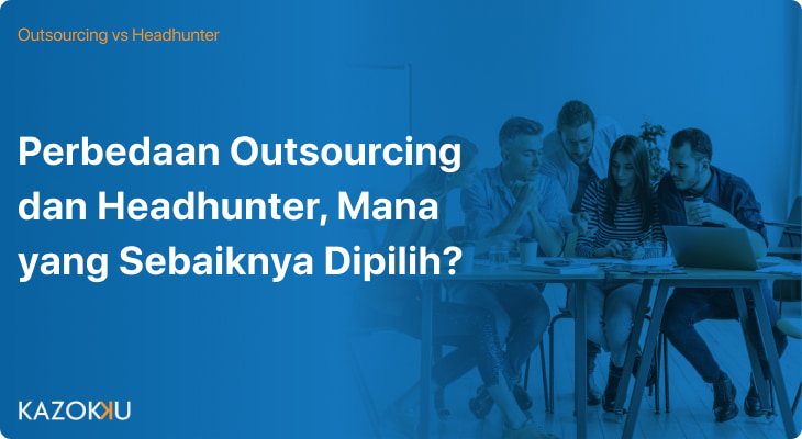 Perbedaan Outsourcing dan Headhunter, Pahami Mana yang Sebaiknya Dipilih? 